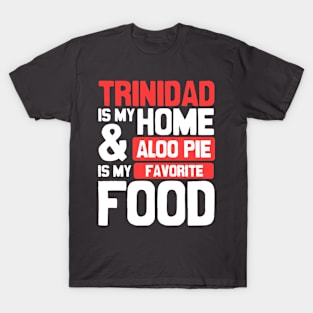 Trinidad Is My Home | Aloo Pie Is My Favorite Food T-Shirt